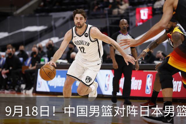 9月18日！中国男篮对阵日本男篮时间确定 输不得？郭士强面临巨大压力！